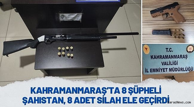 Kahramanmaraş'ta 8 şüpheli şahıstan, 8 adet silah ele geçirdi