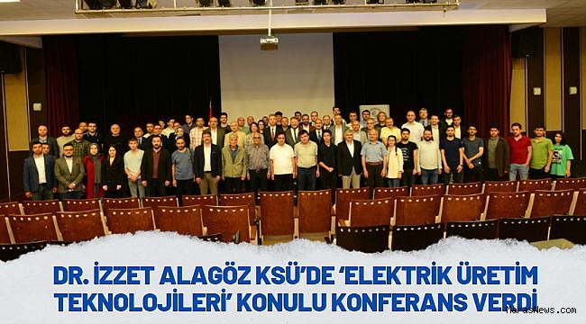 EÜAŞ Genel Müdürü Dr. İzzet Alagöz KSÜ’de ‘Elektrik Üretim Teknolojileri’ Konulu Konferans Verdi
