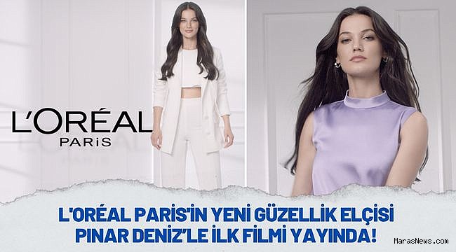L'oréal Paris'in yeni güzellik elçisi Pınar Deniz'le ilk filmi yayında!