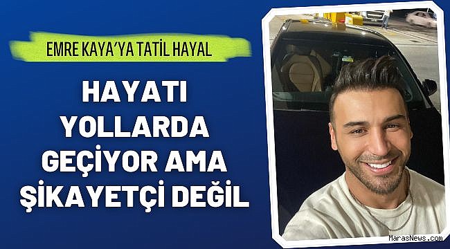 Emre Kaya’ya Tatil Hayal