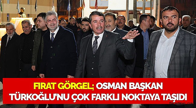 Fırat Görgel; Osman Başkan Türkoğlu’nu çok farklı noktaya taşıdı