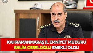 Kahramanmaraş İl Emniyet Müdürü Salim Cebeloğlu emekli oldu
