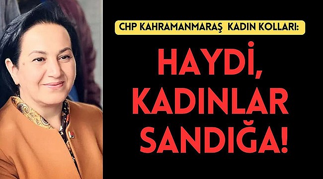 CHP Kahramanmaraş Kadın Kolları: Haydi, kadınlar sandığa!