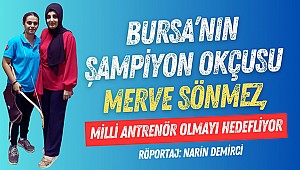 Bursa’nın şampiyon okçusu Merve Sönmez, milli antrenör olmayı hedefliyor