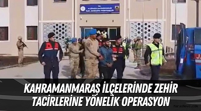 Kahramanmaraş ilçelerinde Zehir Tacirlerine Yönelik Operasyon