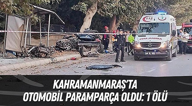 Kahramanmaraş'ta otomobil paramparça oldu: 1 ölü