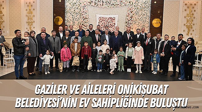 Kahramanmaraş’taki gaziler ve aileleri Onikişubat Belediyesi’nin ev sahipliğinde buluştu