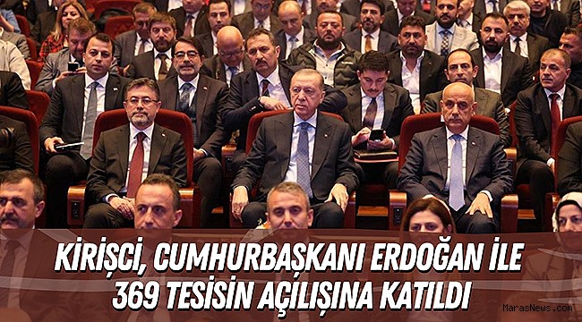 Kirişci, Cumhurbaşkanı Erdoğan ile 369 tesisin açılışına katıldı