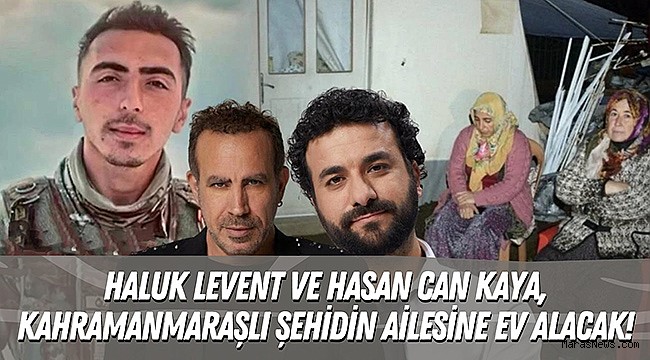 Haluk Levent ve Hasan Can Kaya, Kahramanmaraşlı Şehidin Ailesine Ev Alacak!