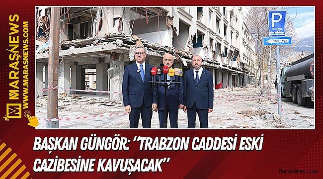 Başkan Güngör: “Trabzon Caddesi Eski Cazibesine Kavuşacak”