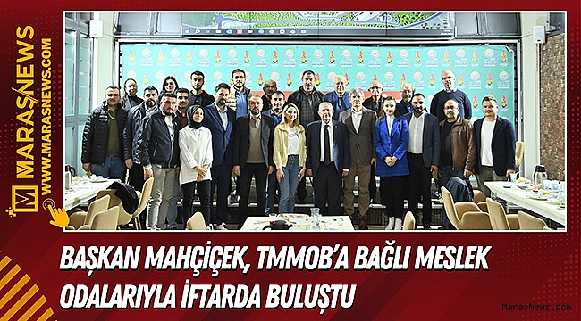 Başkan Mahçiçek, TMMOB’a bağlı meslek odalarıyla iftarda buluştu