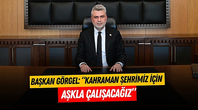 Başkan Görgel: “Kahraman Şehrimiz İçin Aşkla Çalışacağız”