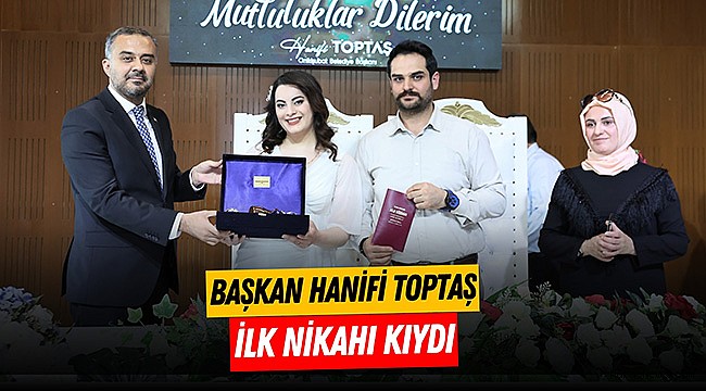 Başkan Hanifi Toptaş, ilk nikahı kıydı