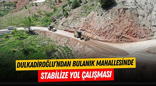 Dulkadiroğlu’ndan Bulanık Mahallesinde Stabilize Yol Çalışması