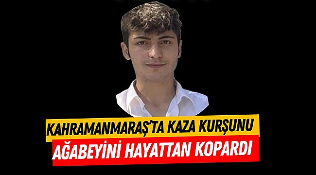 Kahramanmaraş’ta kaza kurşunu ağabeyini hayattan kopardı