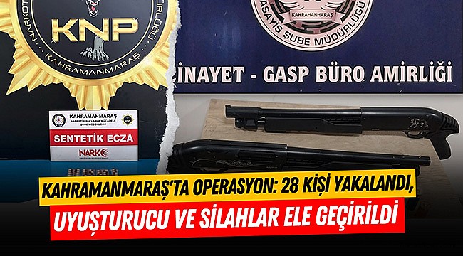 Kahramanmaraş'ta Operasyon: 28 Kişi Yakalandı, Uyuşturucu ve Silahlar Ele Geçirildi