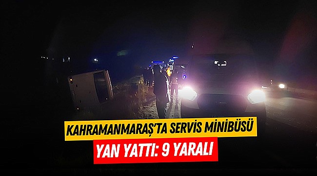 Kahramanmaraş'ta Servis Minibüsü Yan Yattı: 9 Yaralı