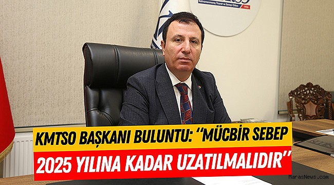 KMTSO Başkanı Buluntu: “Mücbir sebep 2025 yılına kadar uzatılmalıdır”