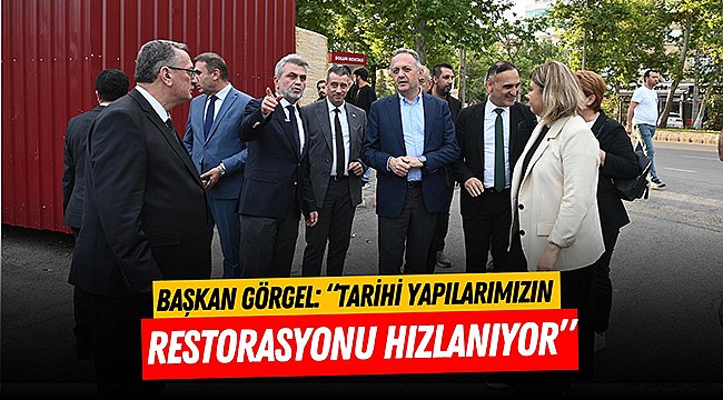 Başkan Görgel: “Tarihi Yapılarımızın Restorasyonu Hızlanıyor”