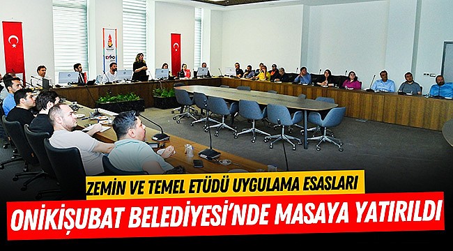 Zemin ve temel etüdü uygulama esasları Onikişubat Belediyesi’nde masaya yatırıldı