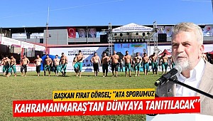 Başkan Fırat Görgel; “Ata Sporumuz Kahramanmaraş’tan Dünyaya Tanıtılacak”