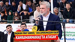 Başkan Fırat Görgel; “Ata Sporumuzun Kalbi Kahramanmaraş’ta Atacak”