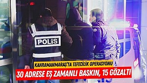 Kahramanmaraş’ta Tefecilik Operasyonu: 30 Adrese Eş Zamanlı Baskın, 15 Gözaltı