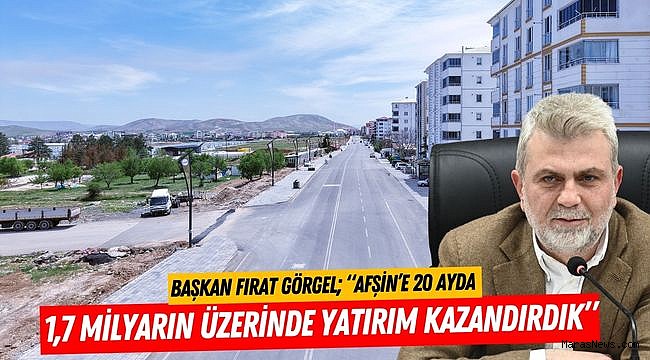 Başkan Fırat Görgel; “Afşin’e 20 Ayda 1,7 Milyarın Üzerinde Yatırım Kazandırdık”