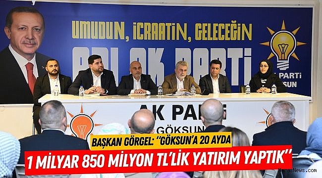 Başkan Görgel: “Göksun’a 20 Ayda 1 Milyar 850 Milyon TL’lik Yatırım Yaptık”