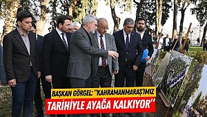 Başkan Görgel: “Kahramanmaraş’ımız Tarihiyle Ayağa Kalkıyor”