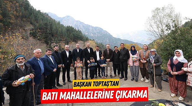 Başkan Toptaş’tan Batı Mahallelerine Çıkarma