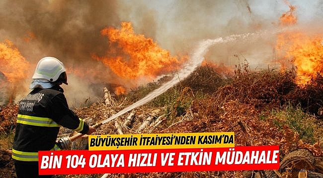 Büyükşehir İtfaiyesi’nden Kasım’da Bin 104 Olaya Hızlı ve Etkin Müdahale