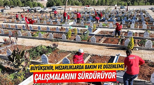 Büyükşehir, Mezarlıklarda Bakım ve Düzenleme Çalışmalarını Sürdürüyor
