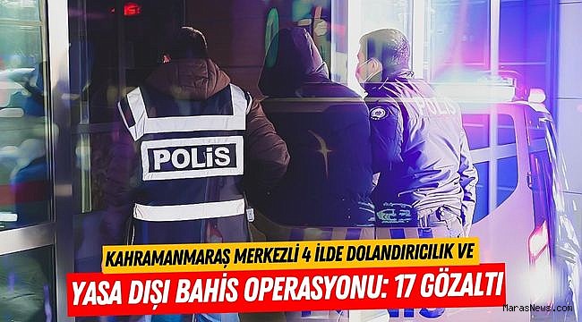 Kahramanmaraş merkezli 4 ilde dolandırıcılık ve yasa dışı bahis operasyonu: 17 gözaltı