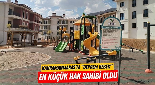 Kahramanmaraş’ta “Deprem Bebek” En Küçük Hak Sahibi Oldu