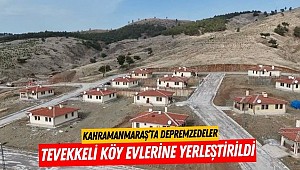Kahramanmaraş’ta Depremzedeler Tevekkeli Köy Evlerine Yerleştirildi