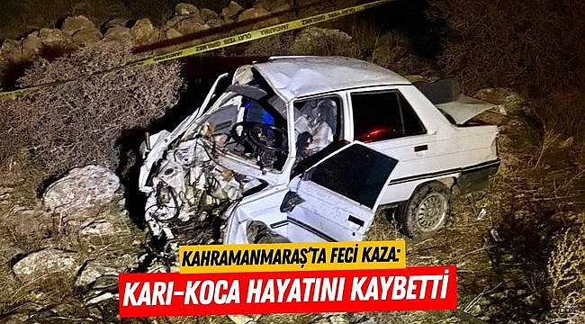 Kahramanmaraş’ta feci kaza: Karı-koca hayatını kaybetti
