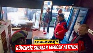 Kahramanmaraş’ta güvensiz gıdalar mercek altında