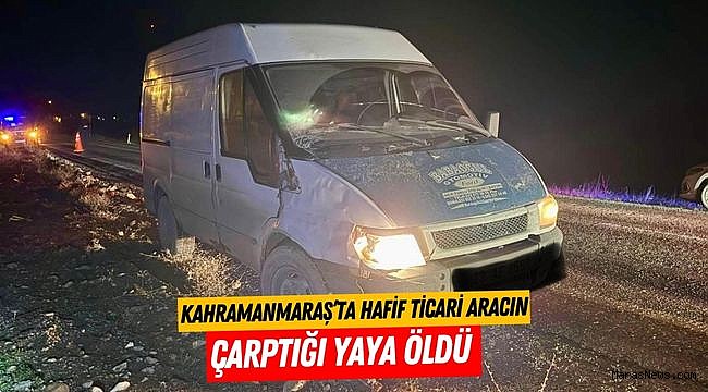 Kahramanmaraş’ta hafif ticari aracın çarptığı yaya öldü