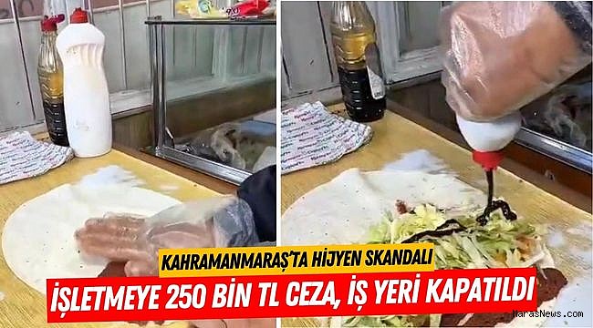 Kahramanmaraş’ta Hijyen Skandalı: İşletmeye 250 Bin TL Ceza, İş Yeri Kapatıldı