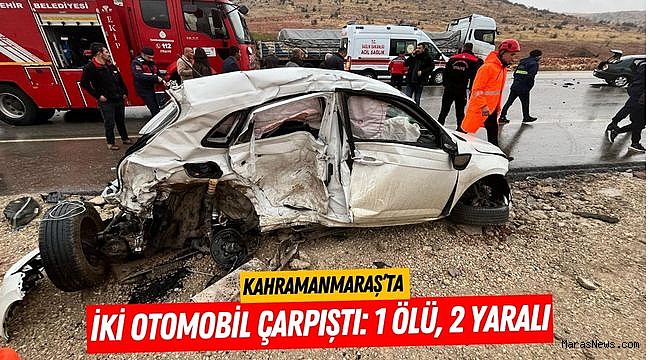 Kahramanmaraş’ta İki Otomobil Çarpıştı: 1 Ölü, 2 Yaralı