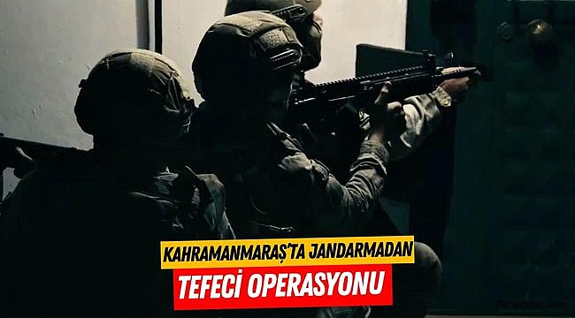 Kahramanmaraş’ta jandarmadan tefeci operasyonu