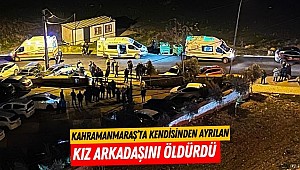 Kahramanmaraş’ta kendisinden ayrılan kız arkadaşını öldürdü