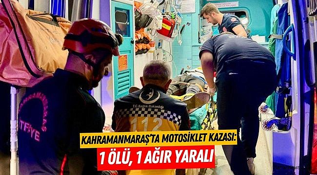 Kahramanmaraş’ta Motosiklet Kazası: 1 Ölü, 1 Ağır Yaralı