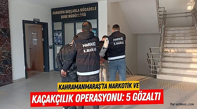Kahramanmaraş’ta Narkotik ve Kaçakçılık Operasyonu: 5 gözaltı