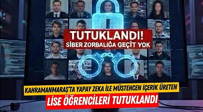 Kahramanmaraş’ta Yapay Zeka ile Müstehcen İçerik Üreten Lise Öğrencileri Tutuklandı
