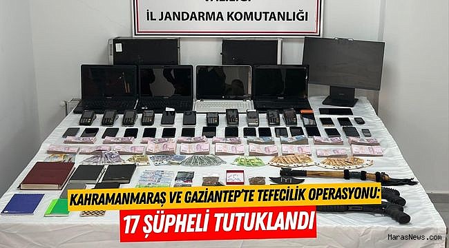 Kahramanmaraş ve Gaziantep’te Tefecilik Operasyonu: 17 Şüpheli Tutuklandı