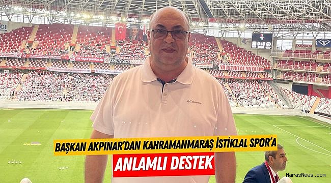 Başkan Akpınar’dan Kahramanmaraş İstiklal Spor’a Anlamlı Destek