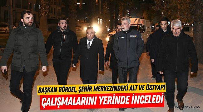Başkan Görgel, Şehir Merkezindeki Alt ve Üstyapı Çalışmalarını Yerinde İnceledi