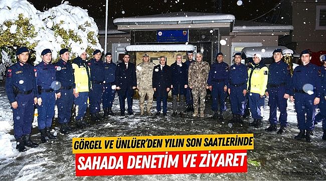 Görgel ve Ünlüer’den Yılın Son Saatlerinde Sahada Denetim ve Ziyaret